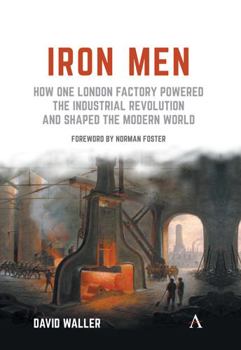 Hardcover Iron Men: How One London Factory Powered the Industrial Revolution and Shaped the Modern World Book