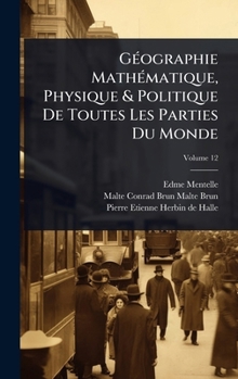 GÃ(c)ographie MathÃ(c)matique, Physique & Politique De Toutes Les Parties Du Monde (French Edition)