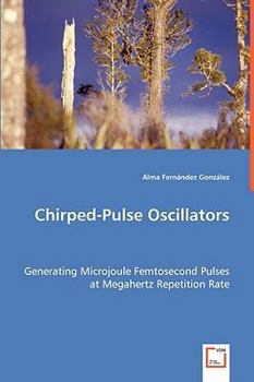 Paperback Chirped-Pulse Oscillators - Generating Microjoule Femtosecond Pulses at Megahertz Repetition Rate Book