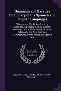 Paperback Neumann and Baretti's Dictionary of the Spanish and English Languages: Wherein the Words Are Correctly Explained, Agreeably to Their Different Meaning Book