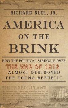 Hardcover America on the Brink: How the Political Struggle Over the War of 1812 Almost Destroyed the Young Republic Book