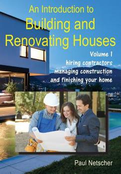 Paperback An Introduction to Building and Renovating Houses: Volume 1. Hiring Contractors, Managing Construction and Finishing Your Home Book