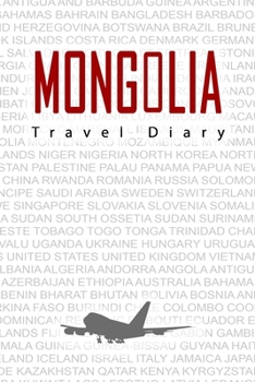 Mongolia Travel Diary: Travel and vacation diary for Mongolia. A logbook with important pre-made pages and many free sites for your travel memories. For a present, notebook or as a parting gift