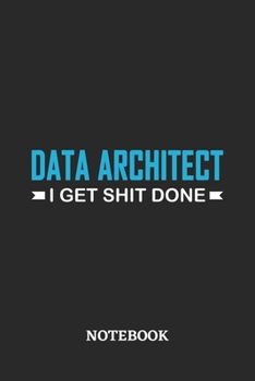 Data Architect I Get Shit Done Notebook: 6x9 inches - 110 ruled, lined pages • Greatest Passionate Office Job Journal Utility • Gift, Present Idea