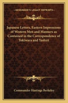 Japanese Letters: Eastern Impressions of Western Men and Manners, As Contained in the Correspondence of Tokiwara and Yashiri