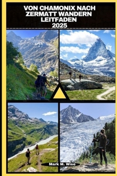 VON CHAMONIX NACH ZERMATT WANDERN LEITFADEN 2025 (TRAVELER COMPANION GUIDE BOOKS) (German Edition)