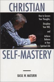 Paperback Christian Self-Mastery: How to Govern Your Thoughts, Discipline Your Will, and Achieve Balance in Your Spiritual Life Book