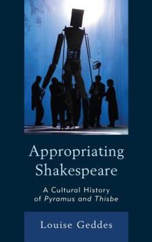 Hardcover Appropriating Shakespeare: A Cultural History of Pyramus and Thisbe Book