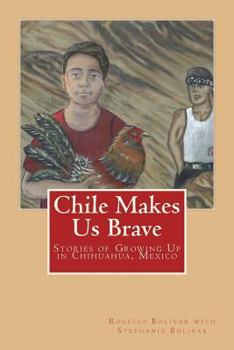 Paperback Chile Makes Us Brave: Stories of Growing Up in Chihuahua, Mexico Book