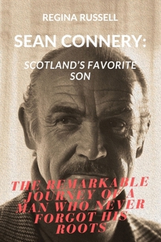 Paperback Sean Connery: SCOTLAND'S FAVORITE SON: The Remarkable Journey of a Man Who Never Forgot His Roots Book