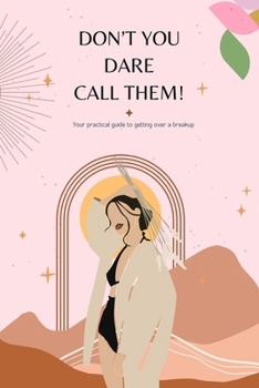 Paperback Don't you dare call them: A practical guide to getting over a breakup Book