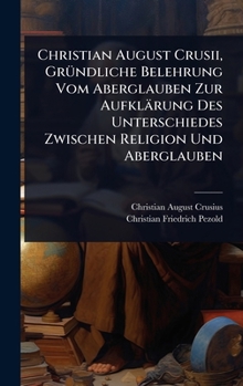 Hardcover Christian August Crusii, GrÃ1/4ndliche Belehrung Vom Aberglauben Zur Aufklärung Des Unterschiedes Zwischen Religion Und Aberglauben Book