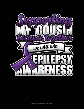 Paperback Supporting My Cousin Because Together We Will Win Epilepsy Awareness: Unruled Composition Book