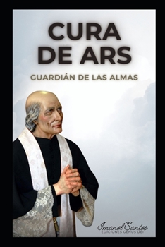 CURA DE ARS: Guardián de las almas (Spanish Edition)