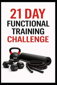 21 Day Functional Training Challenge: Full Body Functional Workouts for Strength, Mobility, and Athletic Movement at Home (21 Day Challenges)