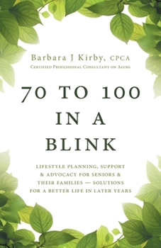 Paperback 70 to 100 in a BLINK: Lifestyle Planning, Support & Advocacy for Seniors & their Families - Solutions for a better life in later years. Book