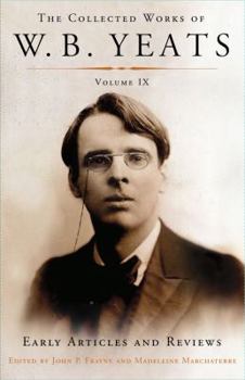 The Collected Works of W.B. Yeats Volume IX: Early Articles and Reviews: Uncollected Articles and Reviews Written Between 1886 and 1900 - Book #9 of the Collected Works of W.B. Yeats