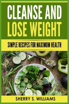 Paperback Cleanse and Lose Weight: Simple Recipes For Maximum Health Book