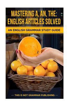 Paperback Mastering A, An, The - English Articles Solved: An English Grammar Study Guide Book