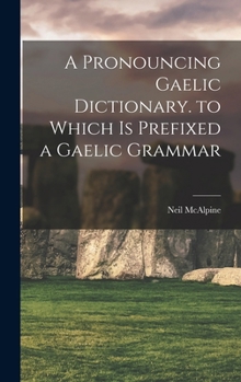 Hardcover A Pronouncing Gaelic Dictionary. to Which Is Prefixed a Gaelic Grammar [German] Book