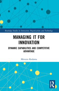 Paperback Managing IT for Innovation: Dynamic Capabilities and Competitive Advantage Book