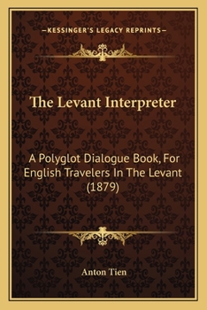 Paperback The Levant Interpreter: A Polyglot Dialogue Book, For English Travelers In The Levant (1879) Book