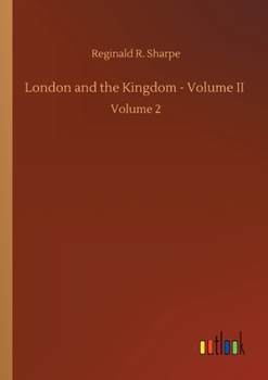 London and the Kingdom; A History Derived Mainly from the Archives at Guildhall in the Custody of the Corporation of the City of London Volume 2