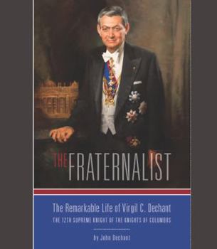 Hardcover The Fraternalist: The Remarkable Life of Virgil C. Dechant, The 12th Supreme Knight of the Knights of Columbus Book