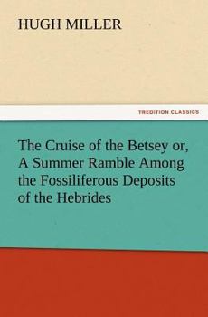 Paperback The Cruise of the Betsey or, A Summer Ramble Among the Fossiliferous Deposits of the Hebrides. With Rambles of a Geologist or, Ten Thousand Miles Over Book
