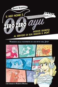 Paperback Il mio nome è zero zero ayu, agente segreto al servizio di sua Maestà il Jpop! [Italian] Book