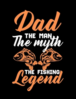 Paperback Dad The Man The Myth The Fishing Legend (Dad Fishing Log Book): Blank Lovely Fishing Journal - (8.5 x 11), 120 Page (Gift for Father's Day, Fishermen, Book