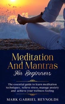 Hardcover Meditation and mantras for beginners: The Essential Guide to Learn Meditation Techniques, Relieve Stress, Manage Anxiety and Achieve Your Wellness Fee Book