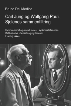 Carl Jung og Wolfgang Pauli. Sjelenes sammenfiltring.: Hvordan sinnet og atomet møtes i synkronisitetsteorien. Det kollektive ubevisste og mysteriene ... Del Medico på norsk.) (Norwegian Edition)