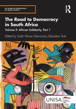 The Road to Democracy in South Africa: Volume 5: African Solidarity, Part 1 (30 Years of Democracy in South Africa)