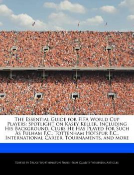 Paperback The Essential Guide for Fifa World Cup Players: Spotlight on Kasey Keller, Including His Background, Clubs He Has Played for Such as Fulham F.C., Tott Book