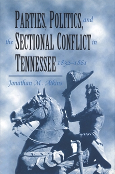 Paperback Parties, Politics, and the Sectional Conflict in Tennessee, 1832-1861: Tennessee 1832-1861 Book