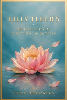 Paperback Lilly Fleur's Recollection of Everything in Between Book