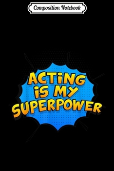 Composition Notebook: Acting Is My Superpower. Acting Theater Actor  Journal/Notebook Blank Lined Ruled 6x9 100 Pages