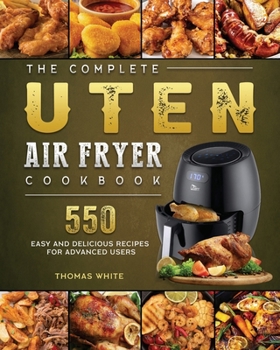 Paperback The Complete Uten Air Fryer Cookbook: 550 Easy and Delicious Recipes for Advanced Users Book