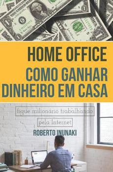 Paperback Home Office - Como Ganhar Dinheiro Em Casa: Fique Milionário Trabalhando Pela Internet [Portuguese] Book