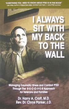 Paperback I Always Sit with My Back to the Wall: Managing Traumatic Stress and Combat Ptsd Through the R-E-C-O-V-E-R Approach for Veterans and Families Book