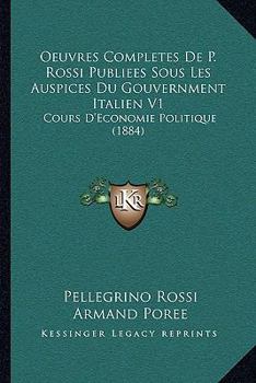 Paperback Oeuvres Completes De P. Rossi Publiees Sous Les Auspices Du Gouvernment Italien V1: Cours D'Economie Politique (1884) [French] Book