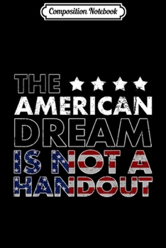 Composition Notebook: American Dream Not Handout Conservative Republican Political Journal/Notebook Blank Lined Ruled 6x9 100 Pages
