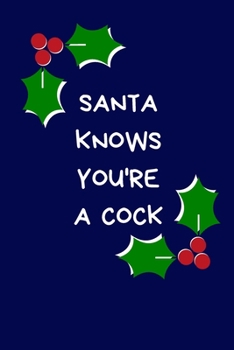 Santa Knows You're A Cock: Secret Santa Gifts For Coworkers Novelty Christmas Gifts for Colleagues Funny Naughty Rude Gag Notebook/Journal for Women ... for Wife Husband Boyfriend Girlfriend