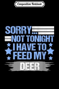 Composition Notebook: Sorry not Tonight I Have to Feed My Deer  Journal/Notebook Blank Lined Ruled 6x9 100 Pages