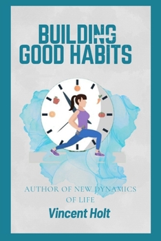 Paperback Building Good habits: Strategies for Developing Lasting Positive Behaviors and Achieving Your Goals Book