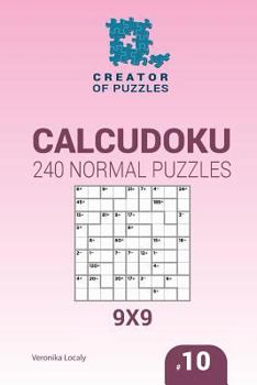 Paperback Creator of puzzles - Calcudoku 240 Normal Puzzles 9x9 (Volume 10) Book