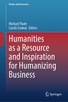 Humanities as a Resource and Inspiration for Humanizing Business: Beyond Homo Oeconomicus - Book  of the Virtues and Economics