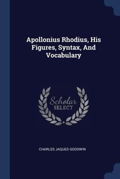 Paperback Apollonius Rhodius, His Figures, Syntax, And Vocabulary Book