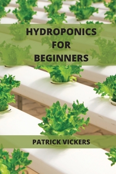Paperback Hydroponics For Beginners: The Definitive Beginner's Guide To Quickly Start To Grow Fruits, Herbs And Vegetables Book
